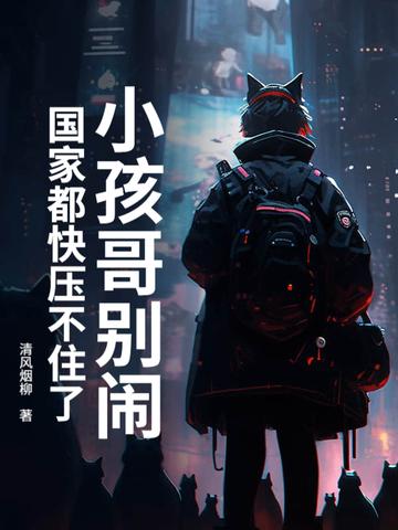 小孩哥别闹!国家都快压不住了 清风烟柳