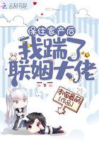保住家产后我踹了联姻大佬免费
